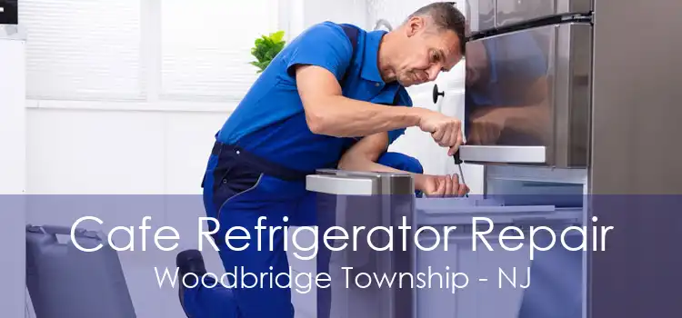 Cafe Refrigerator Repair Woodbridge Township - NJ