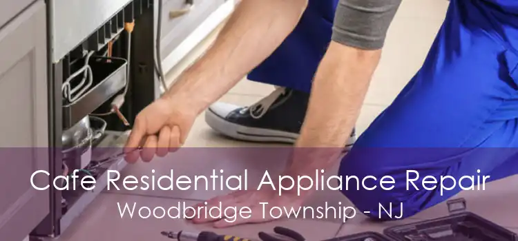 Cafe Residential Appliance Repair Woodbridge Township - NJ